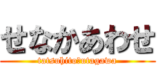 せなかあわせ (tatsuhito　utagawa)