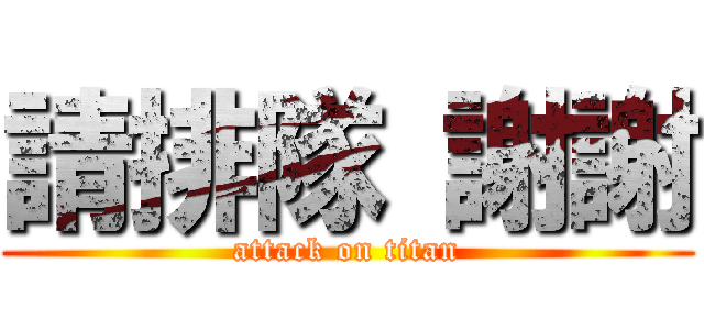 請排隊 謝謝 (attack on titan)