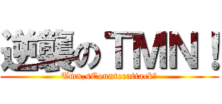 逆襲のＴＭＮ！ (Tmn,sCounterattack！)