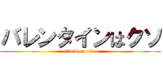 バレンタインはクソ (attack on titan)