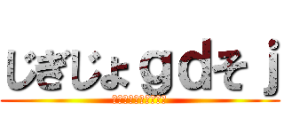 じぎじょｇｄそｊ (ｈｊｆｄｋはｆｄｈき)
