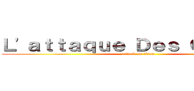 Ｌ'ａｔｔａｑｕｅ Ｄｅｓ Ｃｌｏｗｎｓ (attack on titan)
