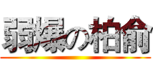 弱爆の柏俞 ()