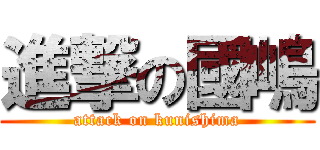 進撃の國嶋 (attack on kunishima)