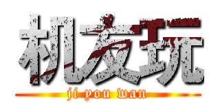 机友玩 (ji you wan)