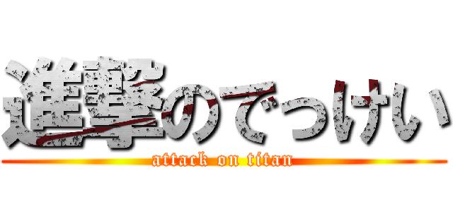 進撃のでっけい (attack on titan)