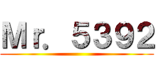 Ｍｒ．５３９２ ()