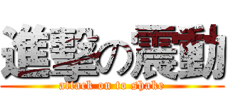 進擊の震動 (attack on to shake)