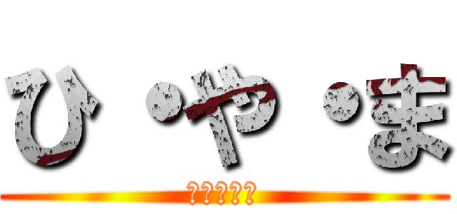 ひ・や・ま (！！！！！)