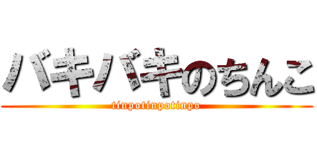 バキバキのちんこ (tinpotinpotinpo)