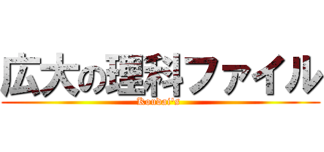 広大の理科ファイル (Koudai's )