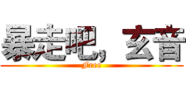 暴走吧，玄音 (Free)