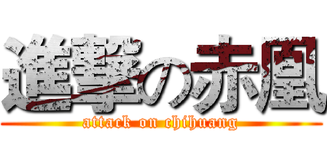 進撃の赤凰 (attack on chihuang)