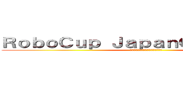 ＲｏｂｏＣｕｐ ＪａｐａｎＯｐｅｎ２０１４ (俺たちの試合はまだ始まったばかりだ)