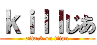 ｋｉｌｌじあ (attack on titan)