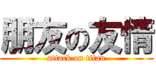 朋友の友情 (attack on titan)