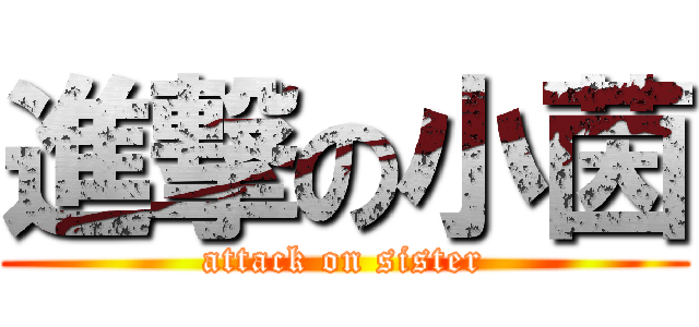 進撃の小茵 (attack on sister)