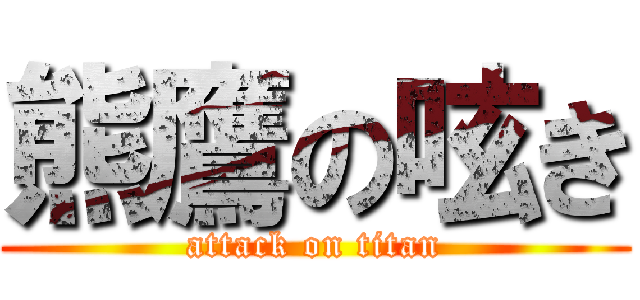 熊鷹の呟き (attack on titan)