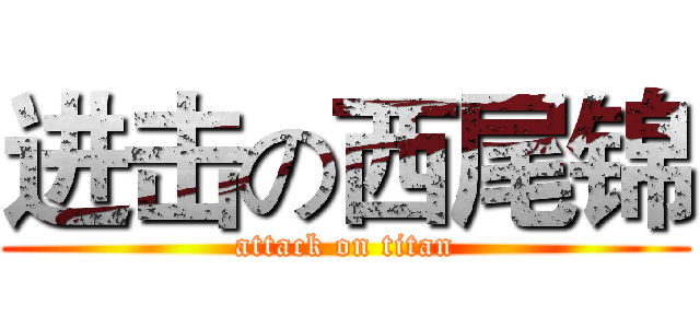 进击の西尾锦 (attack on titan)