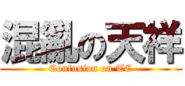 混亂の天祥 (Confusion on TC)