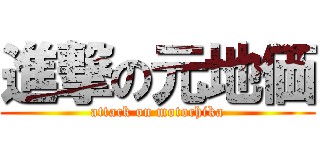 進撃の元地価 (attack on motochika)