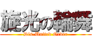 旋光の輪舞 (Dis-United Order)