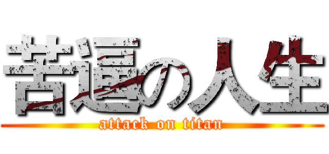 苦逼の人生 (attack on titan)