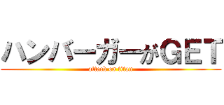 ハンバーガーがＧＥＴ (attack on titan)