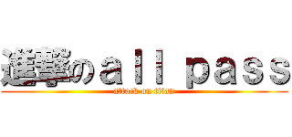 進撃のａｌｌ ｐａｓｓ (attack on titan)