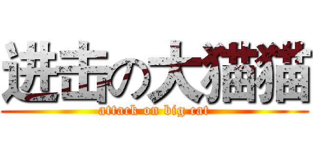 进击の大猫猫 (attack on big cat)