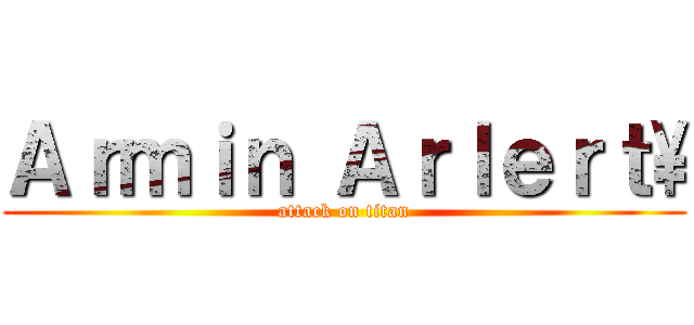 Ａｒｍｉｎ Ａｒｌｅｒｔ\ (attack on titan)