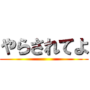 やらされてよ ()