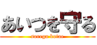 あいつを守る (sorega kotae)
