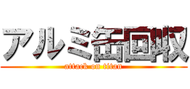 アルミ缶回収 (attack on titan)