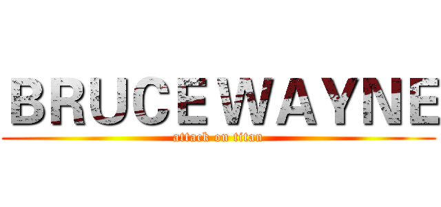 ＢＲＵＣＥ ＷＡＹＮＥ (attack on titan)