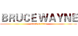 ＢＲＵＣＥ ＷＡＹＮＥ (attack on titan)