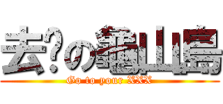 去你の龜山島 (Go to your XXX)
