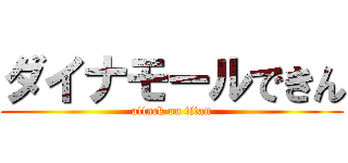 ダイナモールできん (attack on titan)