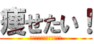 痩せたい！ (～・減量・断食・絶食・～)