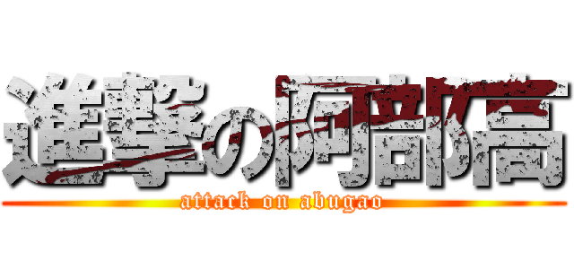 進撃の阿部高 (attack on abugao)