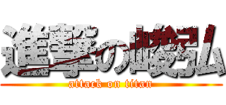 進撃の峻弘 (attack on titan)