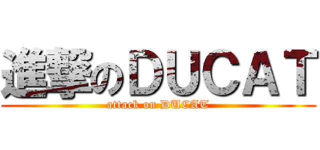 進撃のＤＵＣＡＴ (attack on DUCAT)