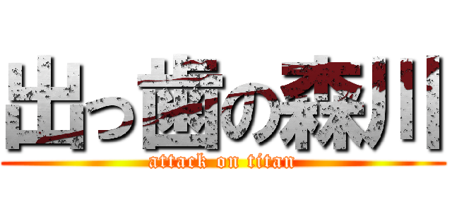 出っ歯の森川 (attack on titan)