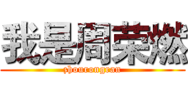 我是周荣燃 (zhourongran)