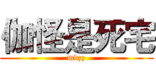 伽怪是死宅 (mdzz)