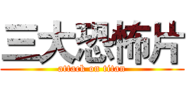 三大恐怖片 (attack on titan)