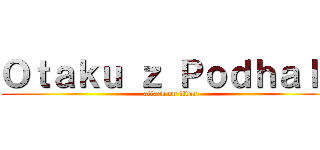 Ｏｔａｋｕ ｚ Ｐｏｄｈａｌａ (attack on titan)