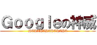 Ｇｏｏｇｌｅの神威 (HAHAHAHAHAHAHA)