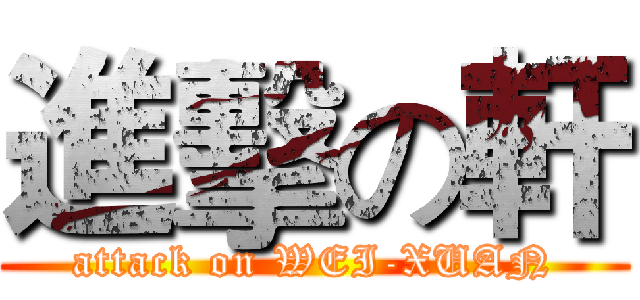進擊の軒 (attack on WEI-XUAN)