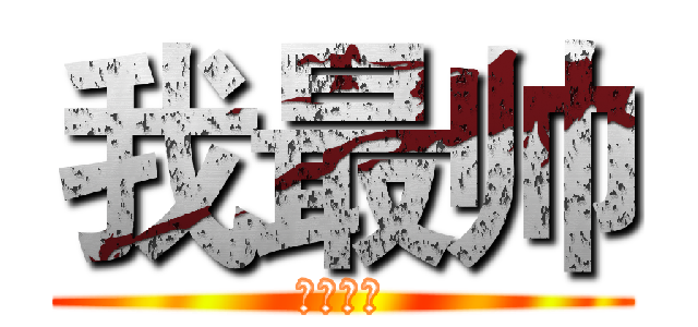 我最帅 (哈哈哈哈)